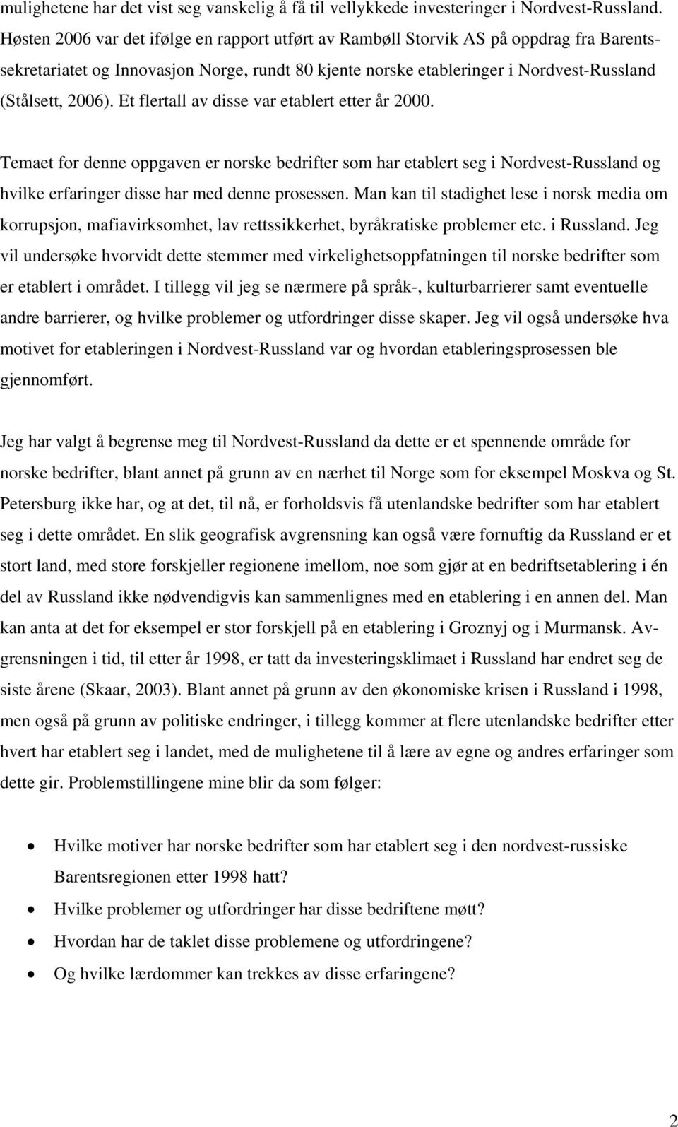 Et flertall av disse var etablert etter år 2000. Temaet for denne oppgaven er norske bedrifter som har etablert seg i Nordvest-Russland og hvilke erfaringer disse har med denne prosessen.