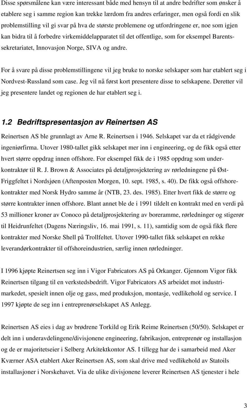 SIVA og andre. For å svare på disse problemstillingene vil jeg bruke to norske selskaper som har etablert seg i Nordvest-Russland som case. Jeg vil nå først kort presentere disse to selskapene.