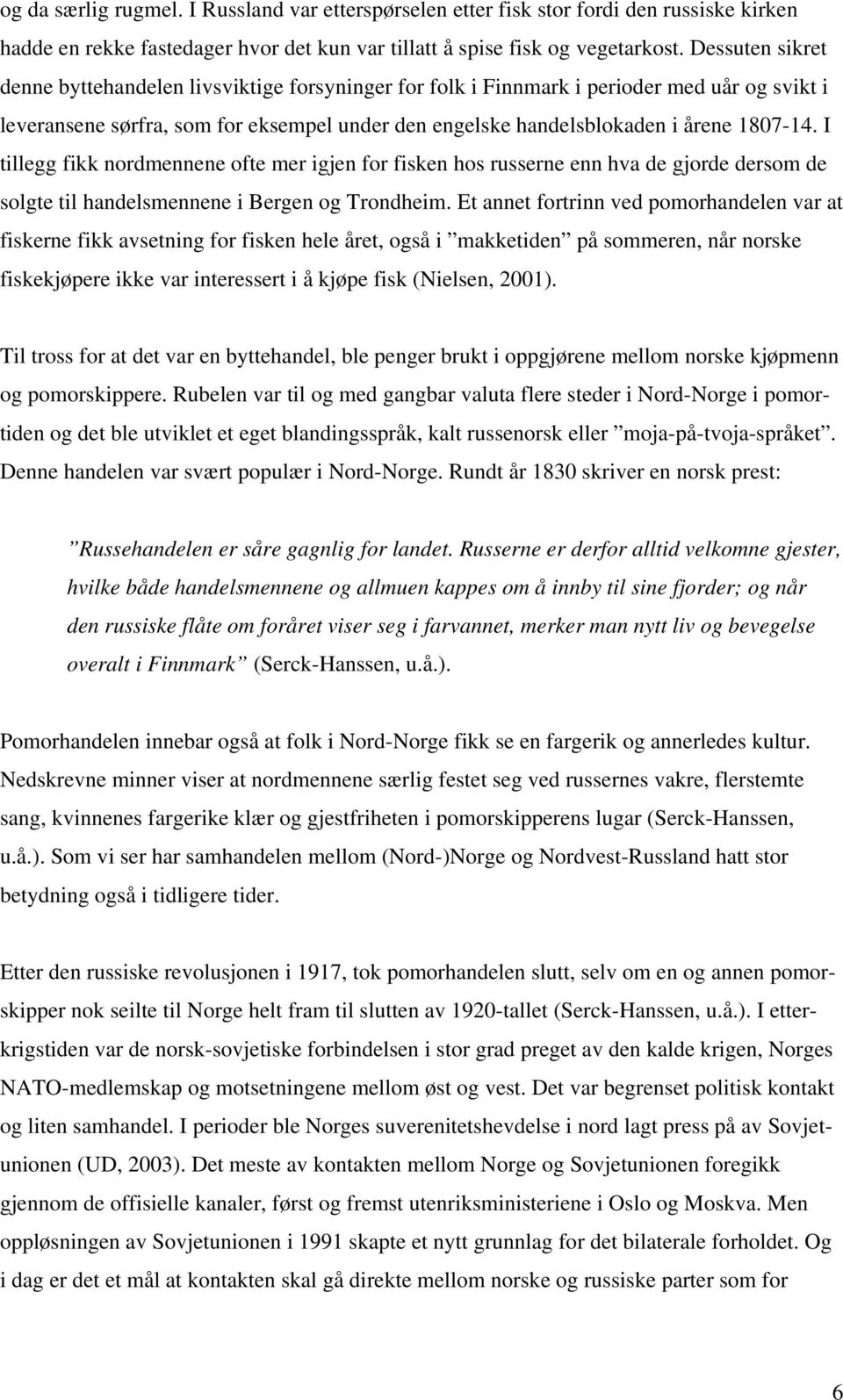 I tillegg fikk nordmennene ofte mer igjen for fisken hos russerne enn hva de gjorde dersom de solgte til handelsmennene i Bergen og Trondheim.