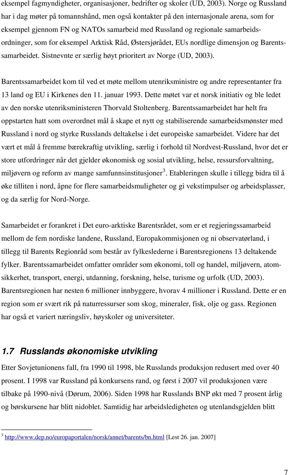 eksempel Arktisk Råd, Østersjørådet, EUs nordlige dimensjon og Barentssamarbeidet. Sistnevnte er særlig høyt prioritert av Norge (UD, 2003).