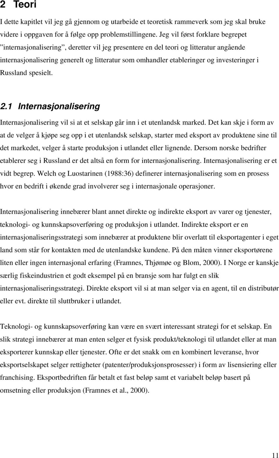 investeringer i Russland spesielt. 2.1 Internasjonalisering Internasjonalisering vil si at et selskap går inn i et utenlandsk marked.