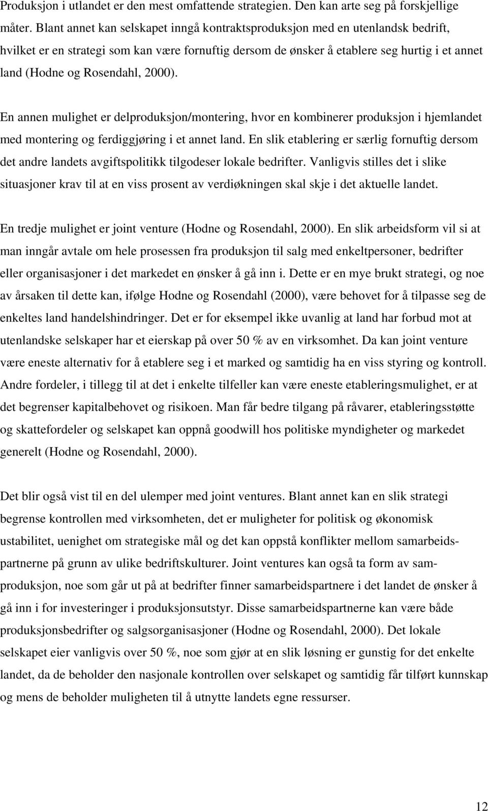 Rosendahl, 2000). En annen mulighet er delproduksjon/montering, hvor en kombinerer produksjon i hjemlandet med montering og ferdiggjøring i et annet land.