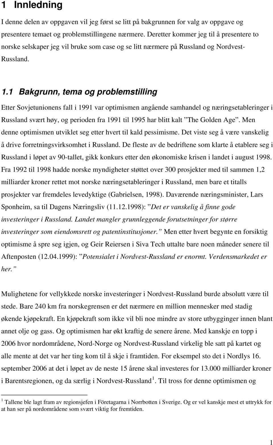 1 Bakgrunn, tema og problemstilling Etter Sovjetunionens fall i 1991 var optimismen angående samhandel og næringsetableringer i Russland svært høy, og perioden fra 1991 til 1995 har blitt kalt The