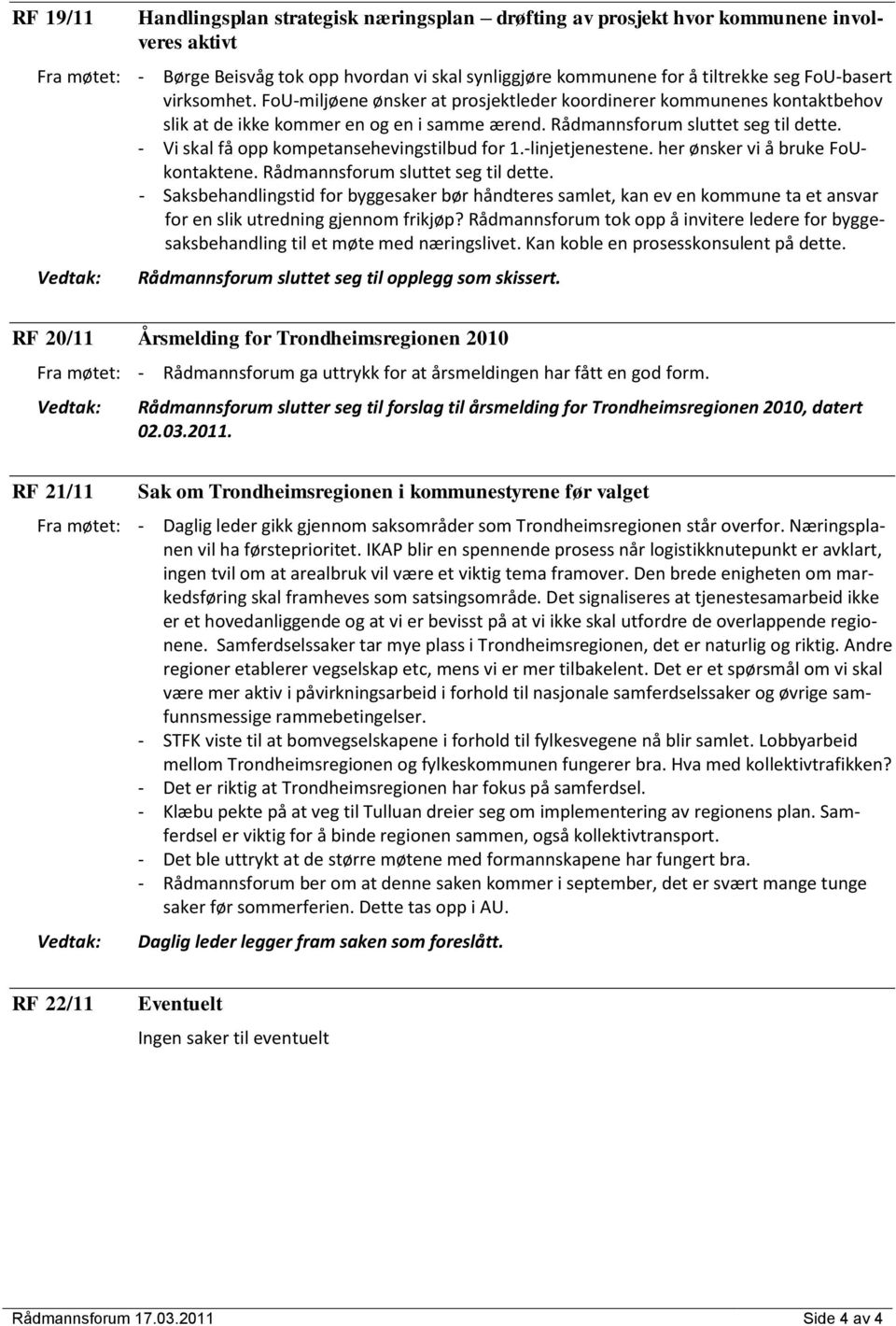 - Vi skal få opp kompetansehevingstilbud for 1.-linjetjenestene. her ønsker vi å bruke FoUkontaktene. Rådmannsforum sluttet seg til dette.