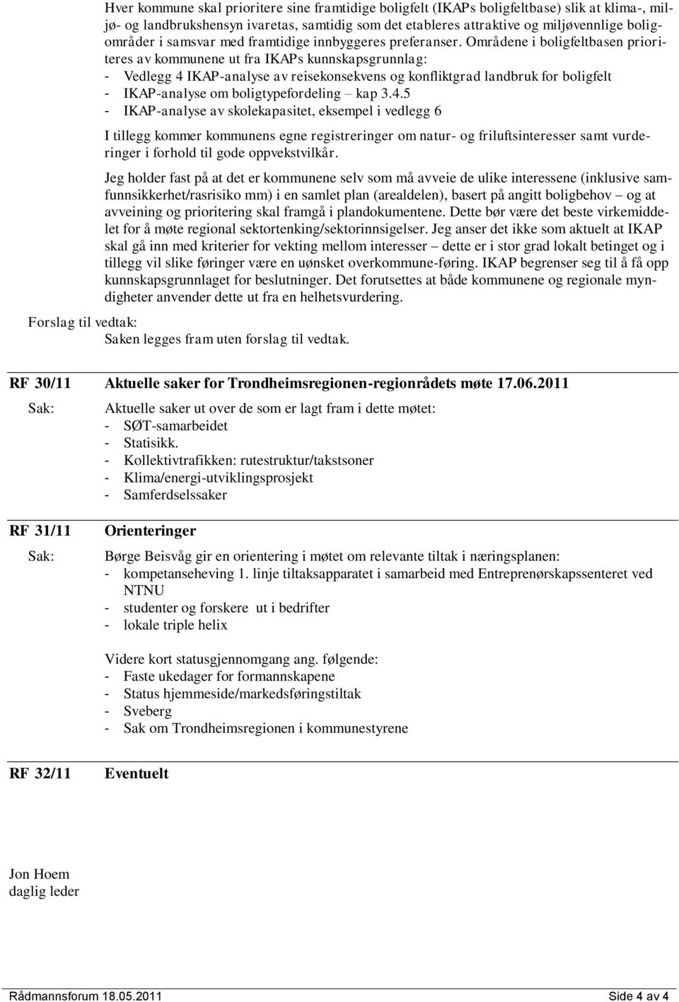 Områdene i boligfeltbasen prioriteres av kommunene ut fra IKAPs kunnskapsgrunnlag: - Vedlegg 4 IKAP-analyse av reisekonsekvens og konfliktgrad landbruk for boligfelt - IKAP-analyse om