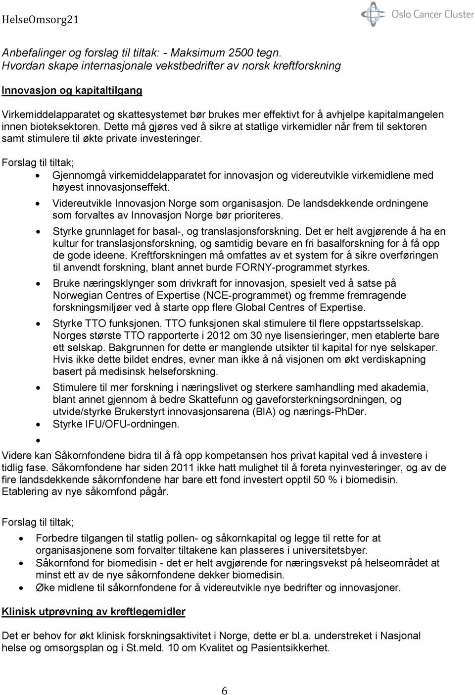 bioteksektoren. Dette må gjøres ved å sikre at statlige virkemidler når frem til sektoren samt stimulere til økte private investeringer.