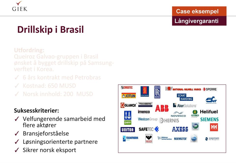 6 års kontrakt med Petrobras Kostnad: 650 MUSD Norsk innhold: 200 MUSD