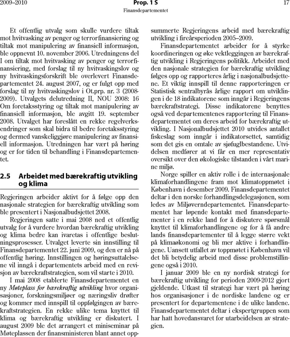 august 2007, og er fulgt opp med forslag til ny hvitvaskingslov i Ot.prp. nr. 3 (2008 2009).