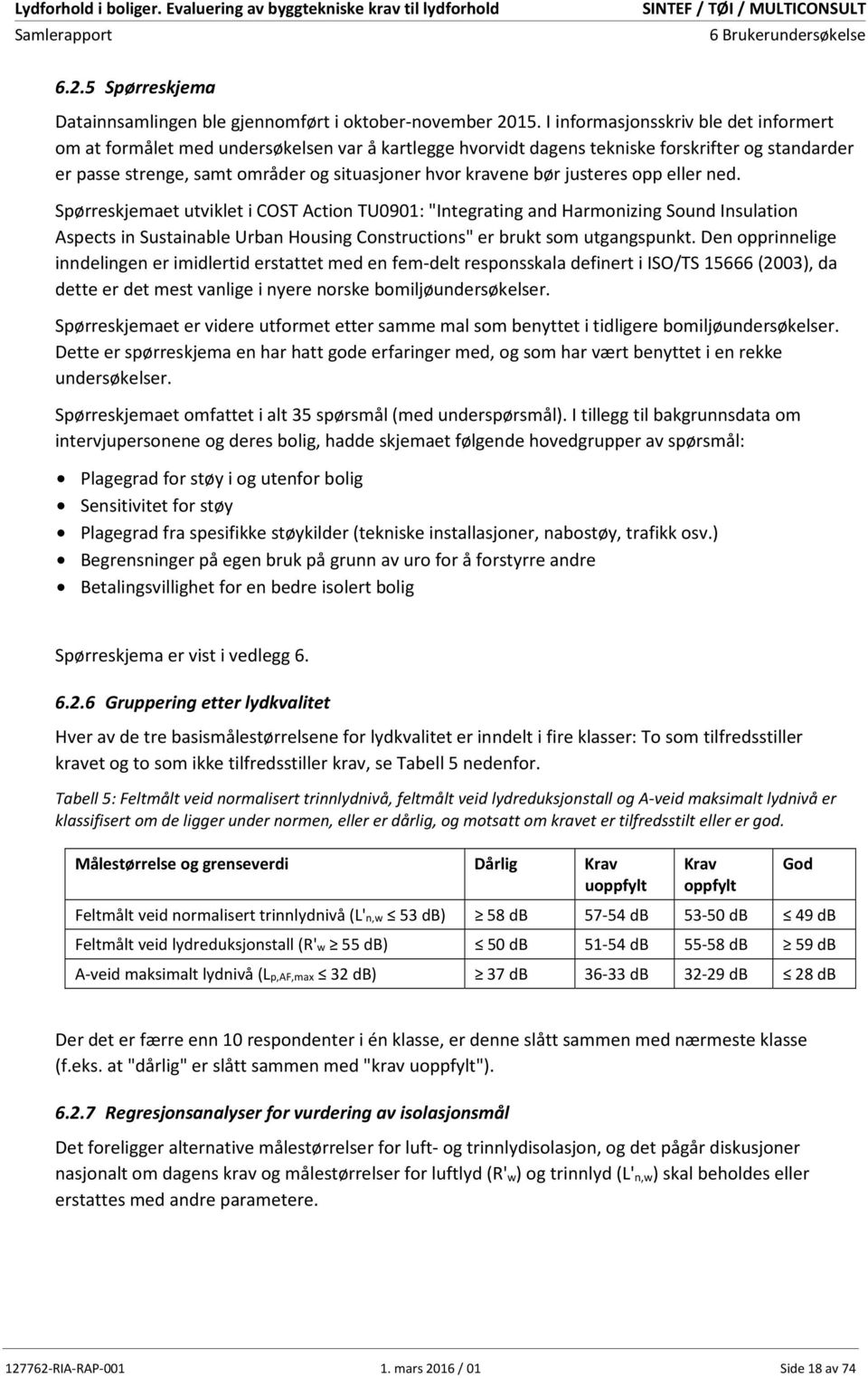 bør justeres opp eller ned. Spørreskjemaet utviklet i COST Action TU0901: "Integrating and Harmonizing Sound Insulation Aspects in Sustainable Urban Housing Constructions" er brukt som utgangspunkt.