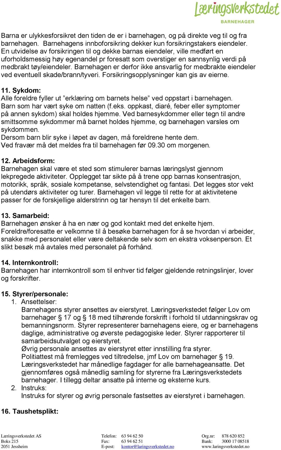 Barnehagen er derfor ikke ansvarlig for medbrakte eiendeler ved eventuell skade/brann/tyveri. Forsikringsopplysninger kan gis av eierne. 11.