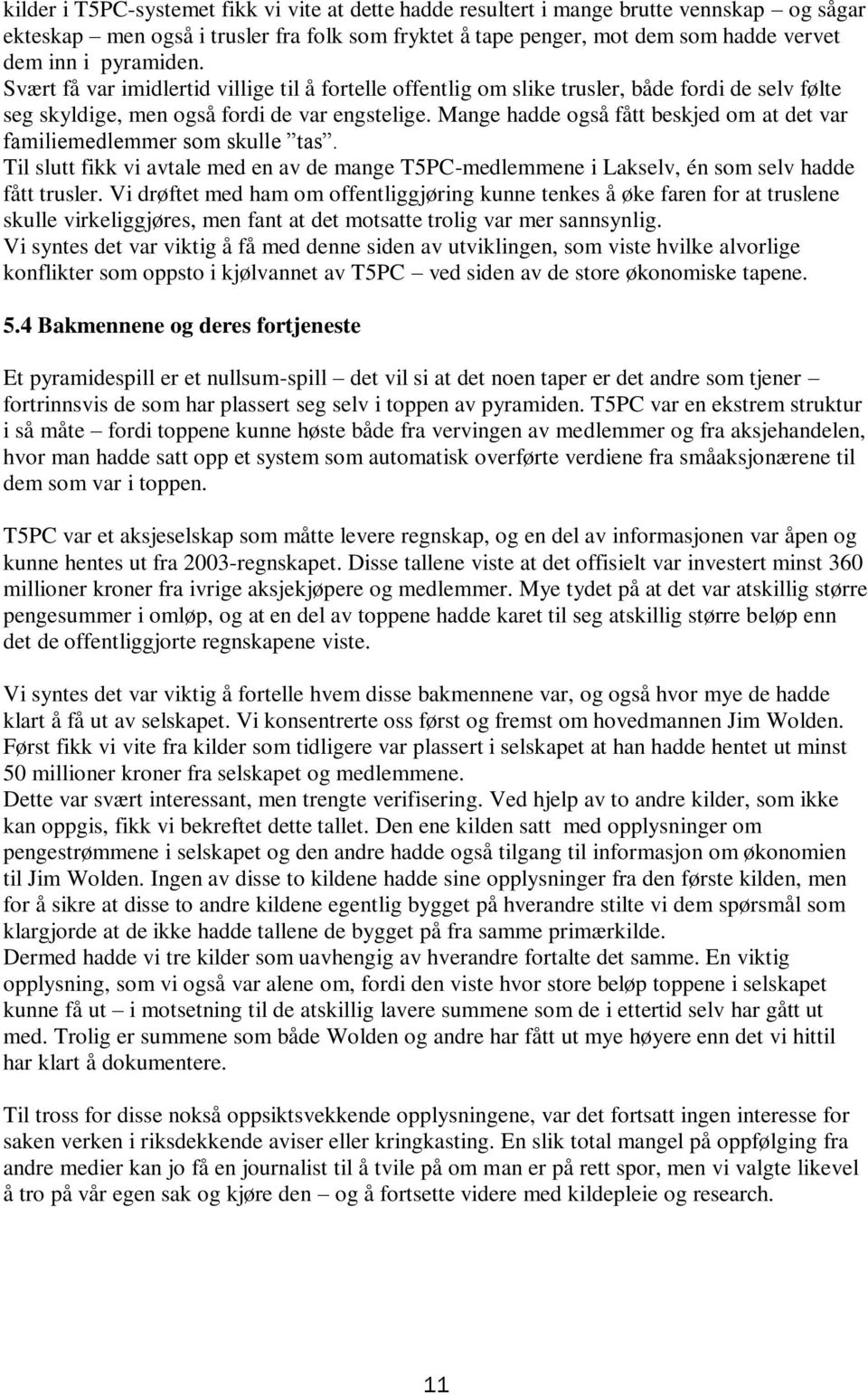 Mange hadde også fått beskjed om at det var familiemedlemmer som skulle tas. Til slutt fikk vi avtale med en av de mange T5PC-medlemmene i Lakselv, én som selv hadde fått trusler.