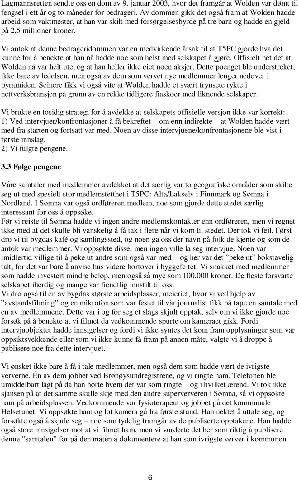 Vi antok at denne bedrageridommen var en medvirkende årsak til at T5PC gjorde hva det kunne for å benekte at han nå hadde noe som helst med selskapet å gjøre.