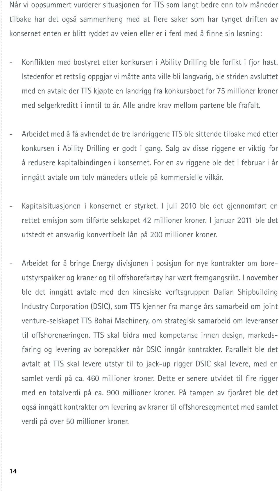 Istedenfor et rettslig oppgjør vi måtte anta ville bli langvarig, ble striden avsluttet med en avtale der TTS kjøpte en landrigg fra konkursboet for 75 millioner kroner med selgerkreditt i inntil to