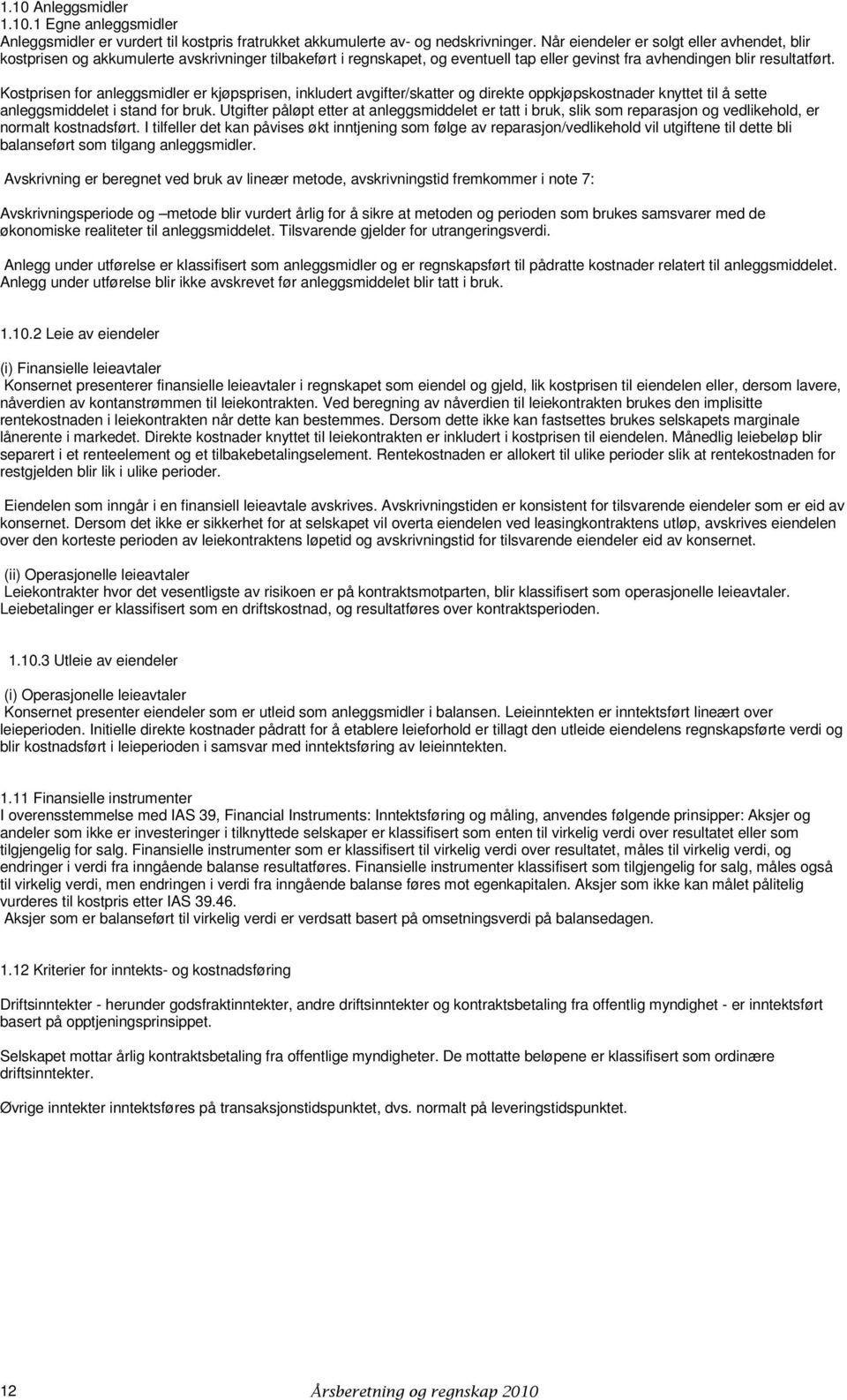 Kostprisen for anleggsmidler er kjøpsprisen, inkludert avgifter/skatter og direkte oppkjøpskostnader knyttet til å sette anleggsmiddelet i stand for bruk.