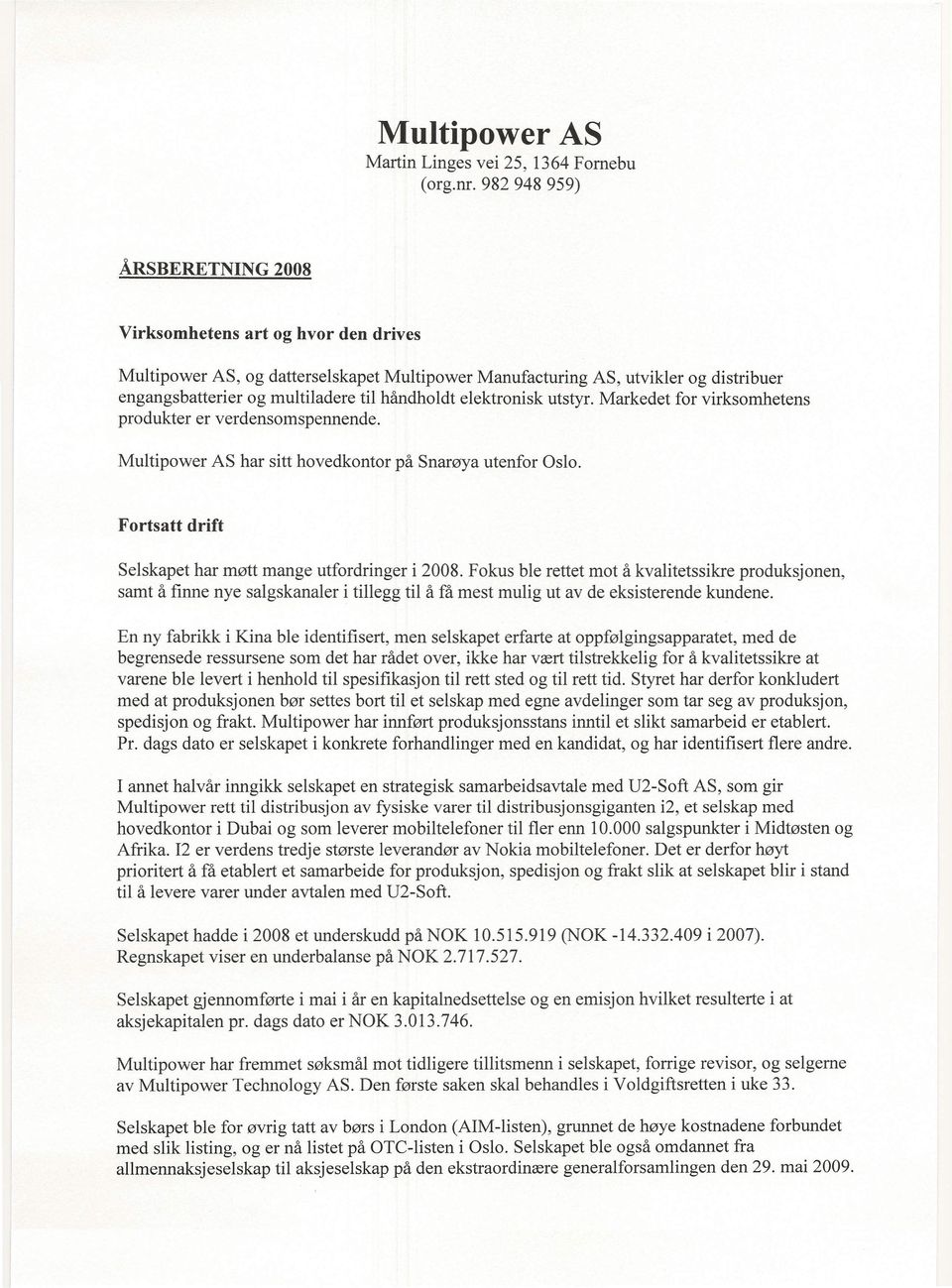 elektronisk utstyr. Markedet for virksomhetens produkter er verdensomspennende. Multipower AS har sitt hovedkontor på Snarøya utenfor slo. Fortsatt drift Selskapet har møtt mange utfordringer i 2008.