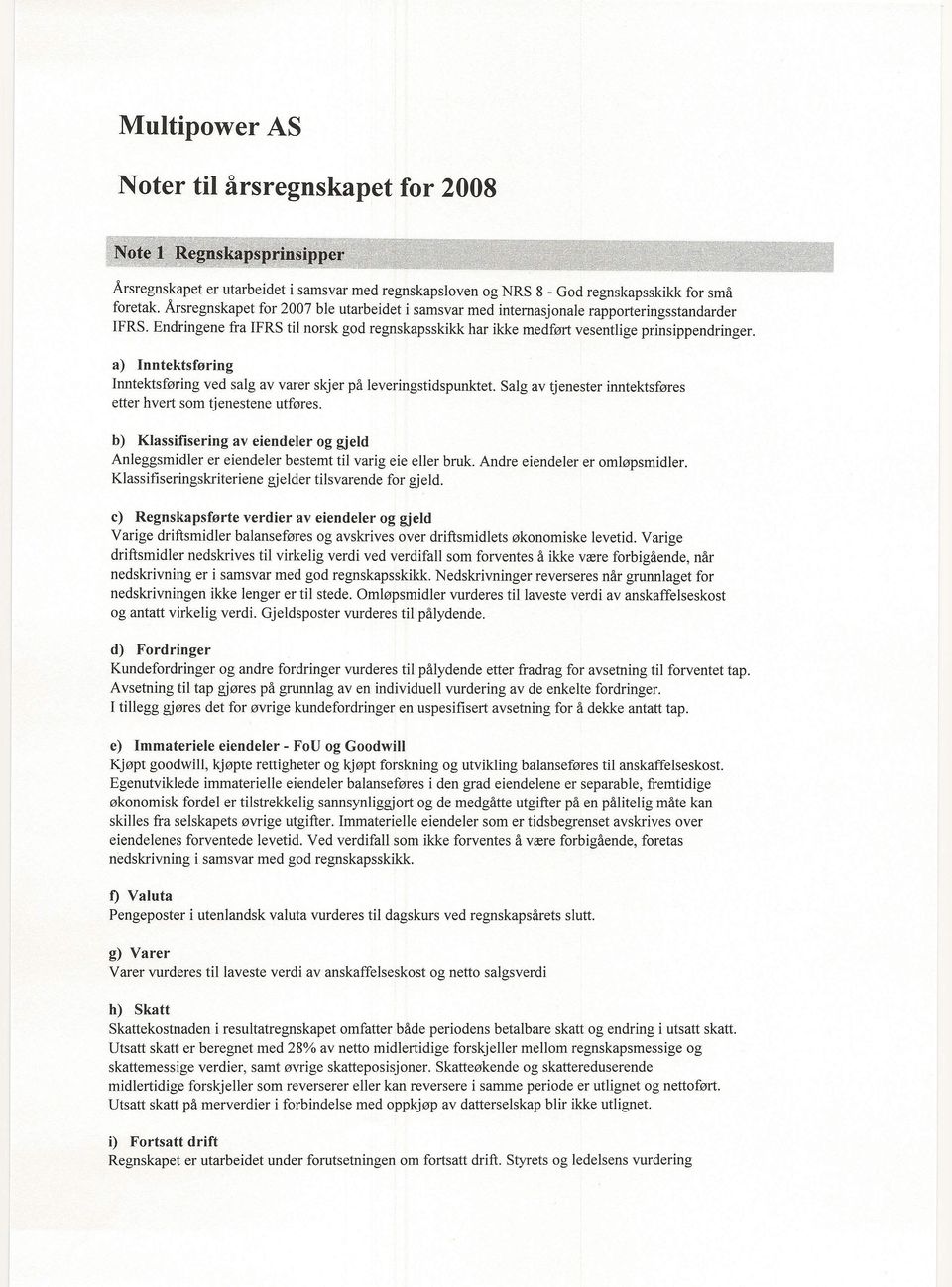 a) Inntektsføring Inntektsføring ved salg av varer skjer på leveringstidspunktet. Salg av tjenester inntektsføres etter hvert som tjenestene utføres.