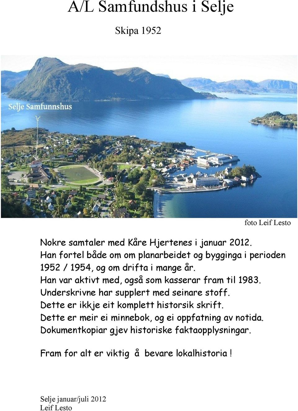 Han var aktivt med, også som kasserar fram til 1983. Underskrivne har supplert med seinare stoff.