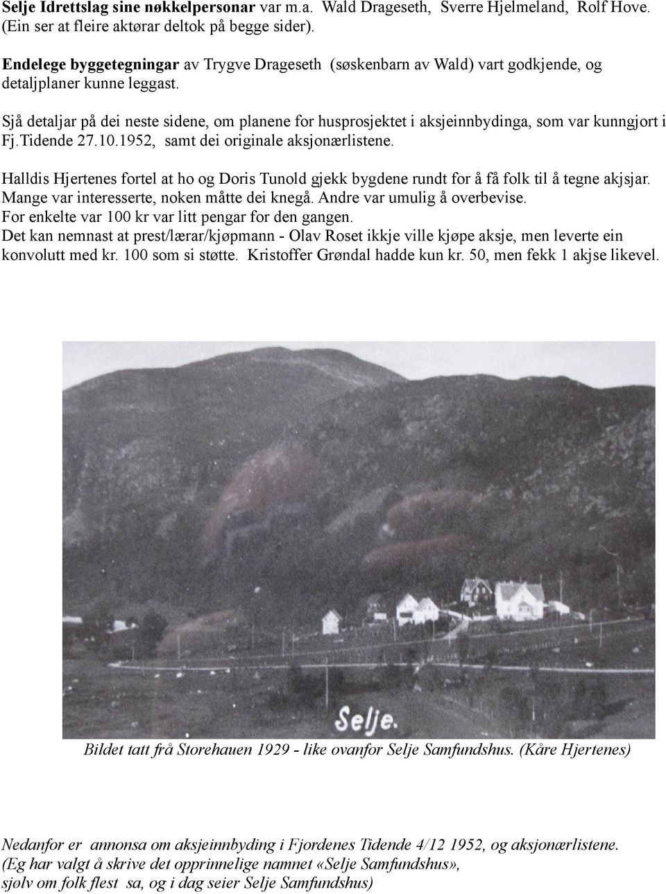 Sjå detaljar på dei neste sidene, om planene for husprosjektet i aksjeinnbydinga, som var kunngjort i Fj.Tidende 27.10.1952, samt dei originale aksjonærlistene.