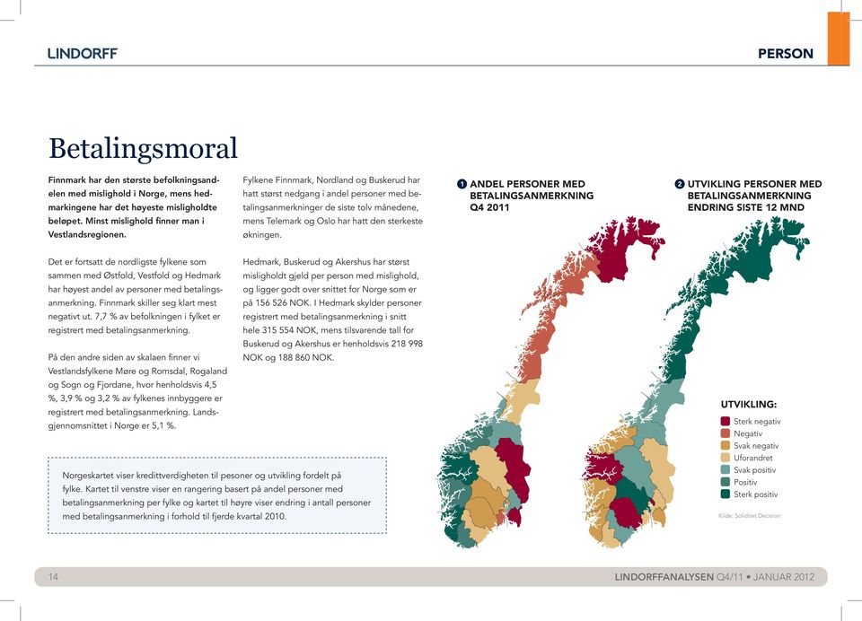 sterkeste 1 ANDEL PERSONER MED BETALINGSANMERKNING 2 UTVIKLING PERSONER MED BETALINGSANMERKNING ENDRING SISTE 12 MND Vestlandsregionen. økningen.