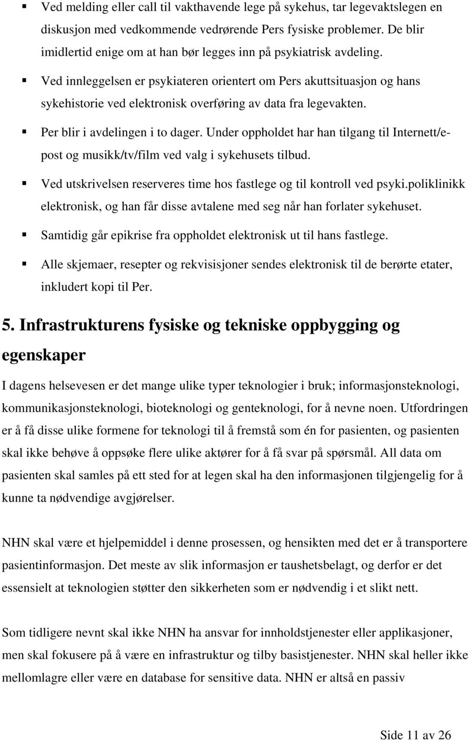 Ved innleggelsen er psykiateren orientert om Pers akuttsituasjon og hans sykehistorie ved elektronisk overføring av data fra legevakten. Per blir i avdelingen i to dager.