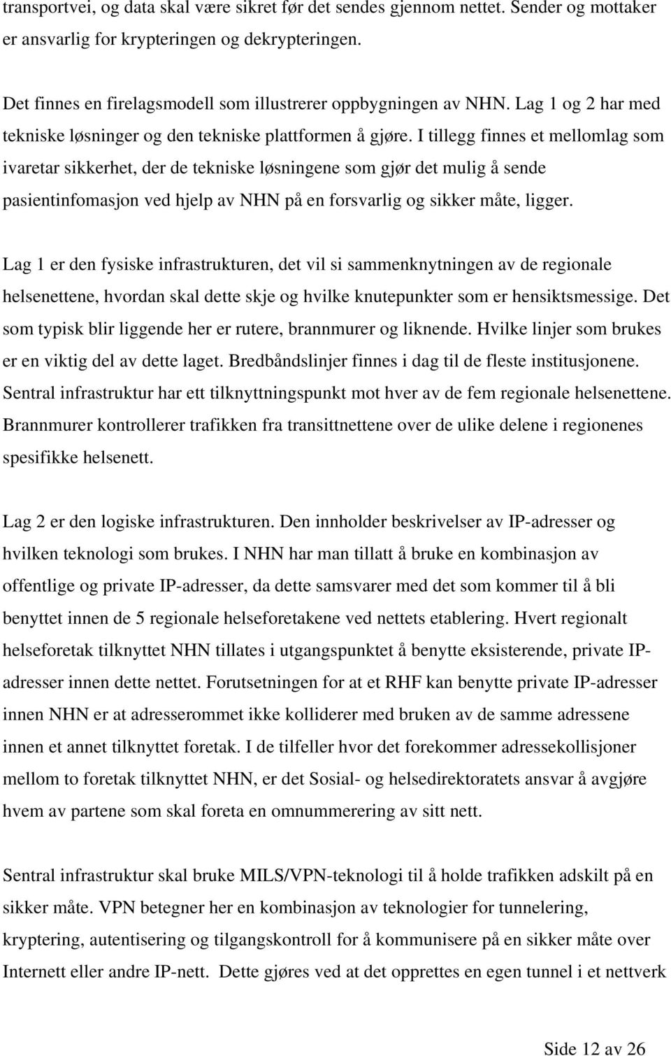 I tillegg finnes et mellomlag som ivaretar sikkerhet, der de tekniske løsningene som gjør det mulig å sende pasientinfomasjon ved hjelp av NHN på en forsvarlig og sikker måte, ligger.