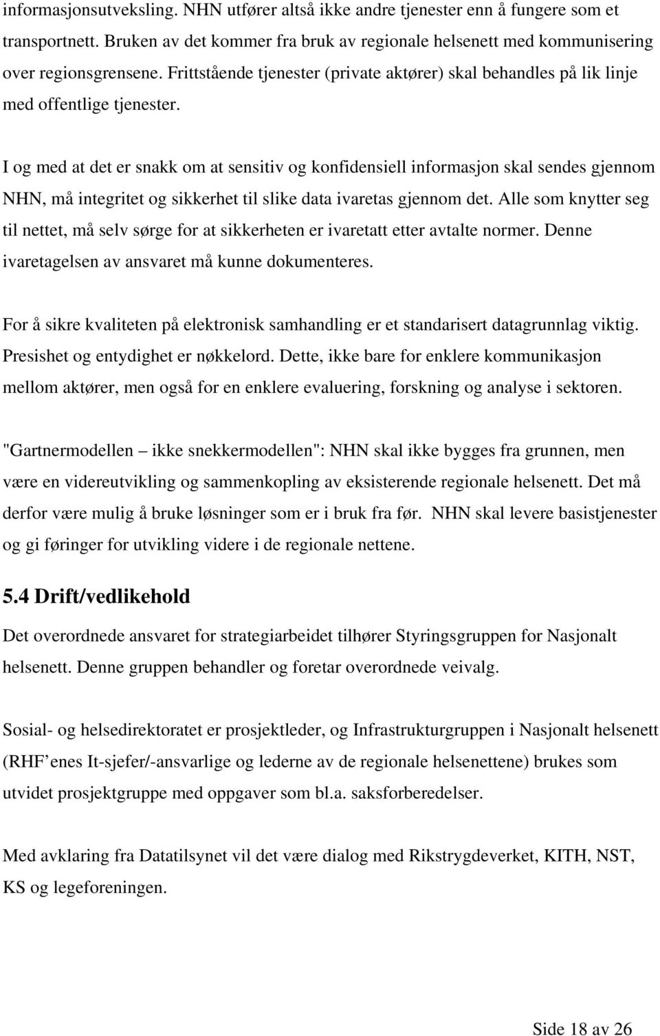 I og med at det er snakk om at sensitiv og konfidensiell informasjon skal sendes gjennom NHN, må integritet og sikkerhet til slike data ivaretas gjennom det.