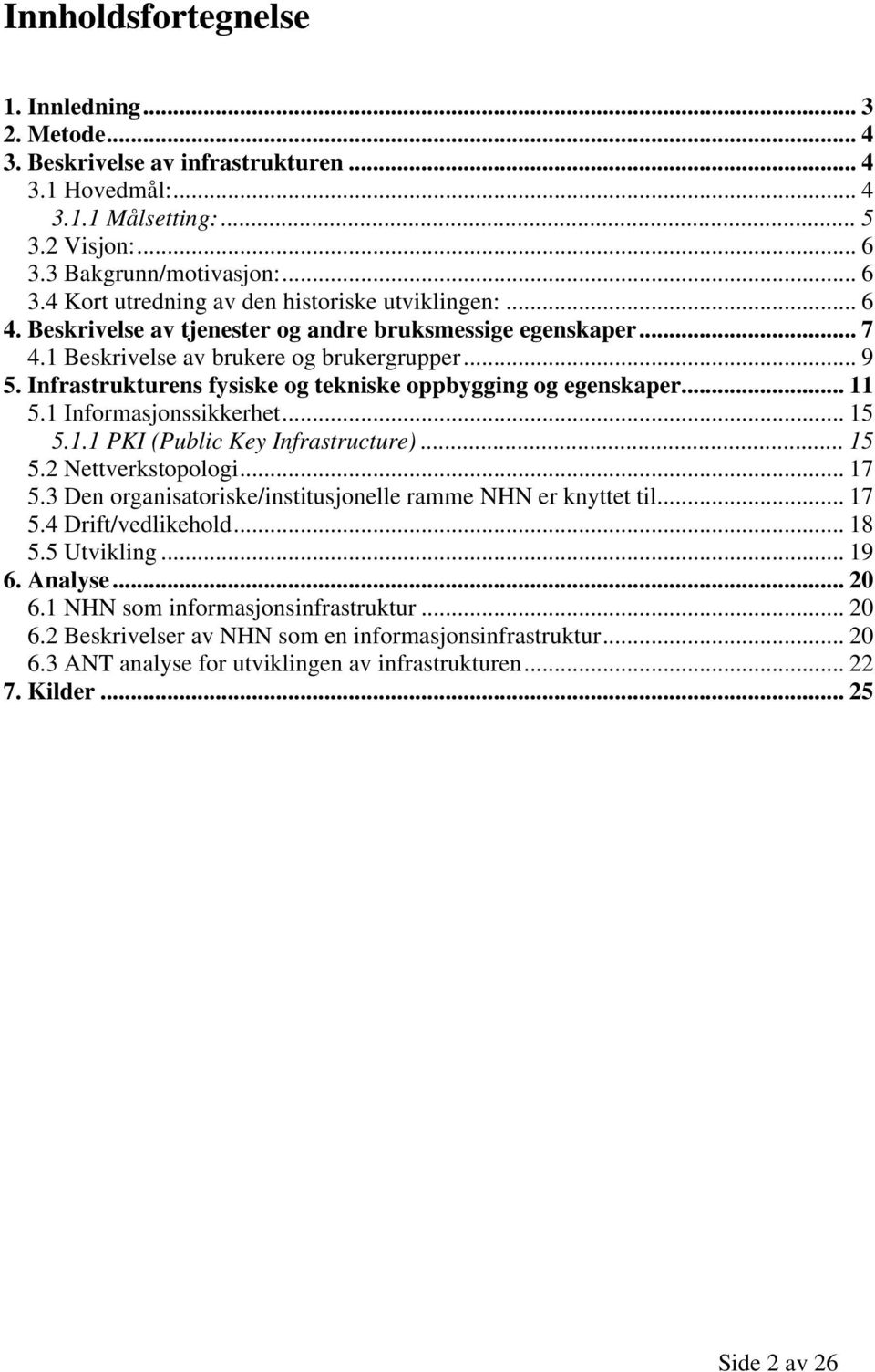 Infrastrukturens fysiske og tekniske oppbygging og egenskaper... 11 5.1 Informasjonssikkerhet... 15 5.1.1 PKI (Public Key Infrastructure)... 15 5.2 Nettverkstopologi... 17 5.