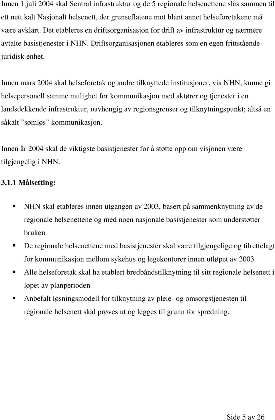 Innen mars 2004 skal helseforetak og andre tilknyttede institusjoner, via NHN, kunne gi helsepersonell samme mulighet for kommunikasjon med aktører og tjenester i en landsdekkende infrastruktur,