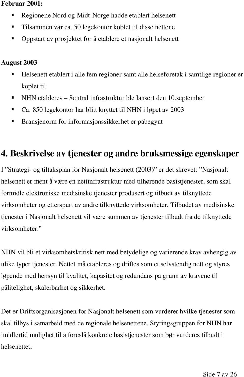 koplet til NHN etableres Sentral infrastruktur ble lansert den 10.september Ca. 850 legekontor har blitt knyttet til NHN i løpet av 2003 Bransjenorm for informasjonssikkerhet er påbegynt 4.