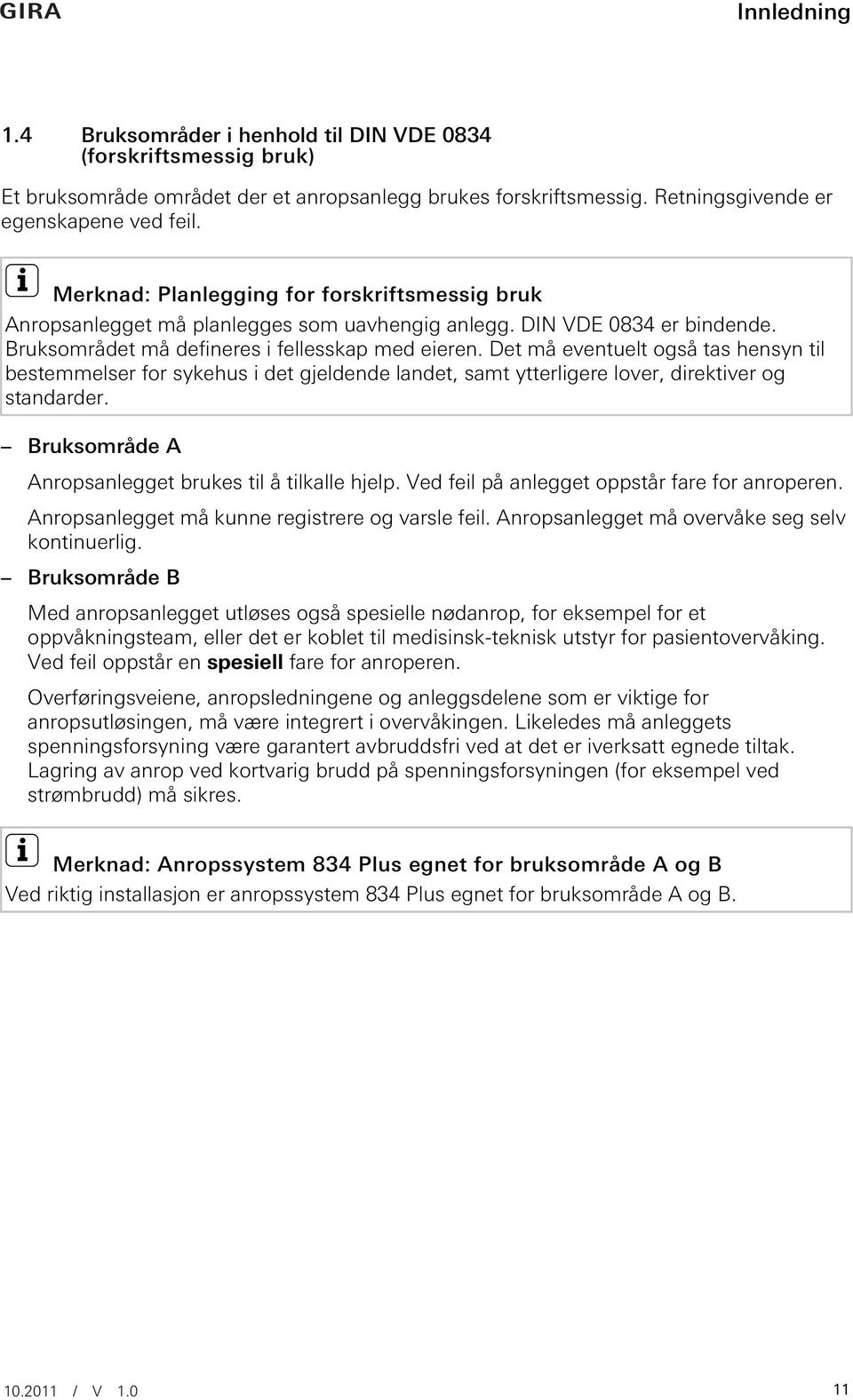 Det må eventuelt også tas hensyn til bestemmelser for sykehus i det gjeldende landet, samt ytterligere lover, direktiver og standarder. Bruksområde A Anropsanlegget brukes til å tilkalle hjelp.