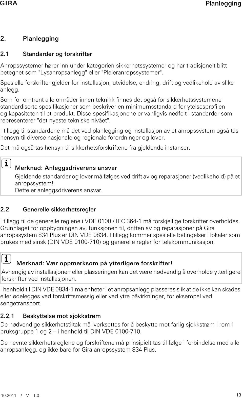 Spesielle forskrifter gjelder for installasjon, utvidelse, endring, drift og vedlikehold av slike anlegg.