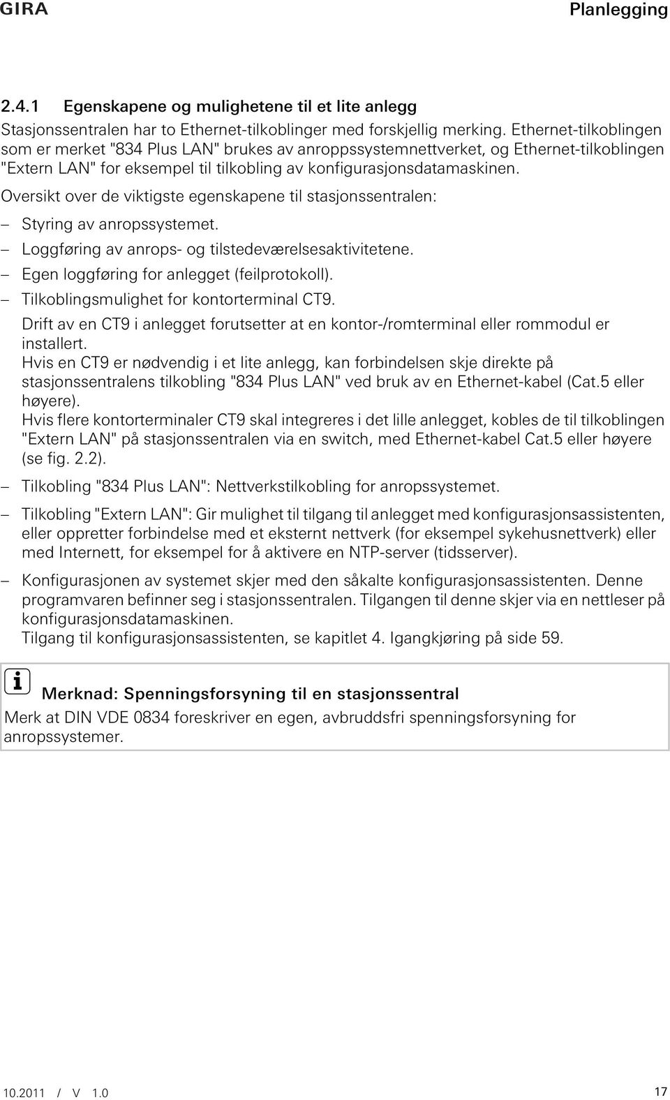 Oversikt over de viktigste egenskapene til stasjonssentralen: Styring av anropssystemet. Loggføring av anrops- og tilstedeværelsesaktivitetene. Egen loggføring for anlegget (feilprotokoll).