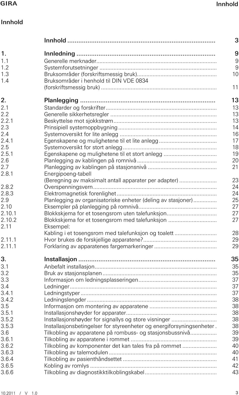 .. 13 2.3 Prinsipiell systemoppbygning... 14 2.4 Systemoversikt for lite anlegg... 16 2.4.1 Egenskapene og mulighetene til et lite anlegg... 17 2.5 Systemoversikt for stort anlegg... 18 2.5.1 Egenskapene og mulighetene til et stort anlegg.