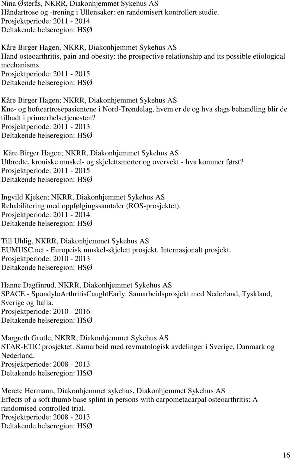 Prosjektperiode: 2011-2015 Kåre Birger Hagen; NKRR, Diakonhjemmet Sykehus AS Kne- og hofteartrosepasientene i Nord-Trøndelag, hvem er de og hva slags behandling blir de tilbudt i primærhelsetjenesten?
