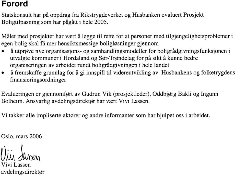 samhandlingsmodeller for boligrfldgivningsfunksjonen i utvalgte kommuner i Hordaland og Sgr-Trgndelag for pi sikt l kunne bedre organiseringen av arbeidet rundt boligridgivningen i hele landet o I