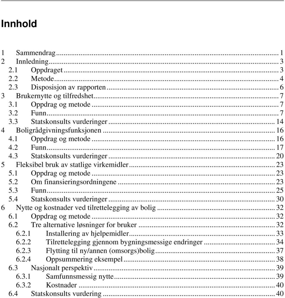 .. 23 5.3 Funn... 25 5.4 Statskonsults vurderinger... 30 6 Nytte og kostnader ved tilrettelegging av bolig... 32 6.1 Oppdrag og metode... 32 6.2 Tre alternative løsninger for bruker... 32 6.2.1 Installering av hjelpemidler.