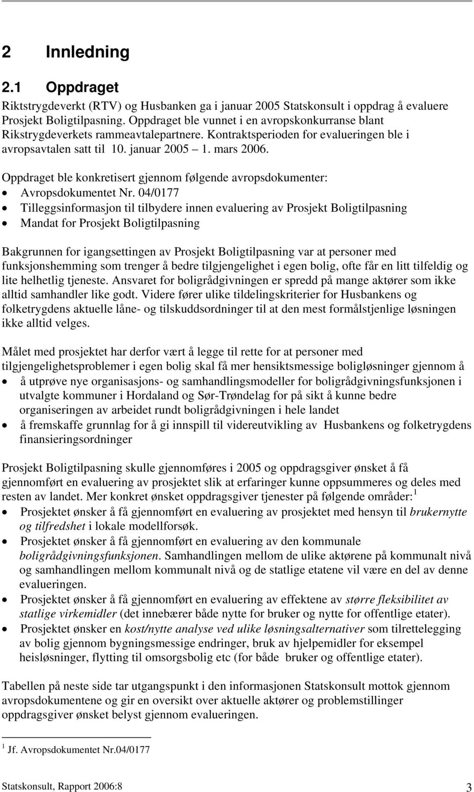 Oppdraget ble konkretisert gjennom følgende avropsdokumenter: Avropsdokumentet Nr.