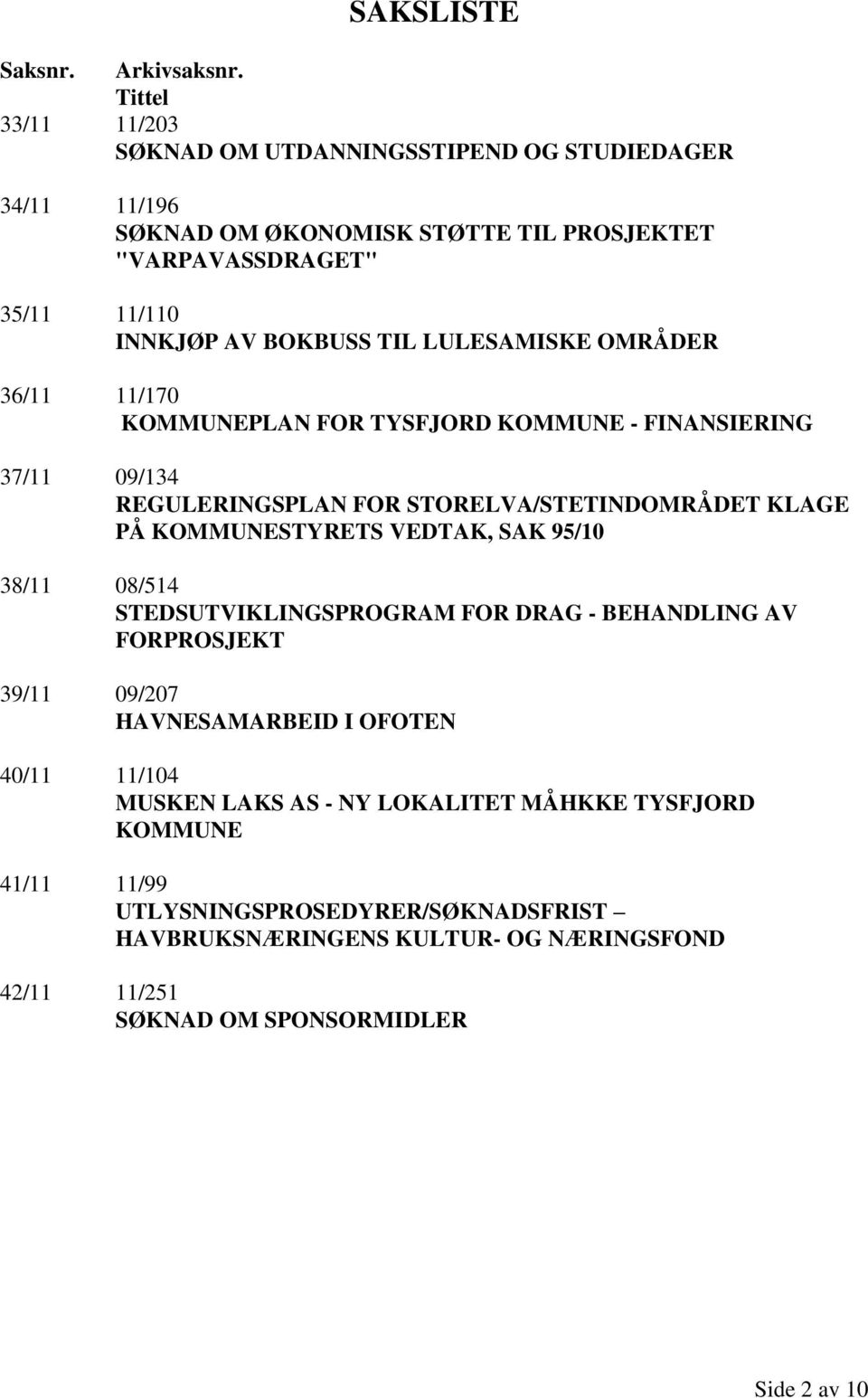 LULESAMISKE OMRÅDER 36/11 11/170 KOMMUNEPLAN FOR TYSFJORD KOMMUNE - FINANSIERING 37/11 09/134 REGULERINGSPLAN FOR STORELVA/STETINDOMRÅDET KLAGE PÅ KOMMUNESTYRETS VEDTAK, SAK