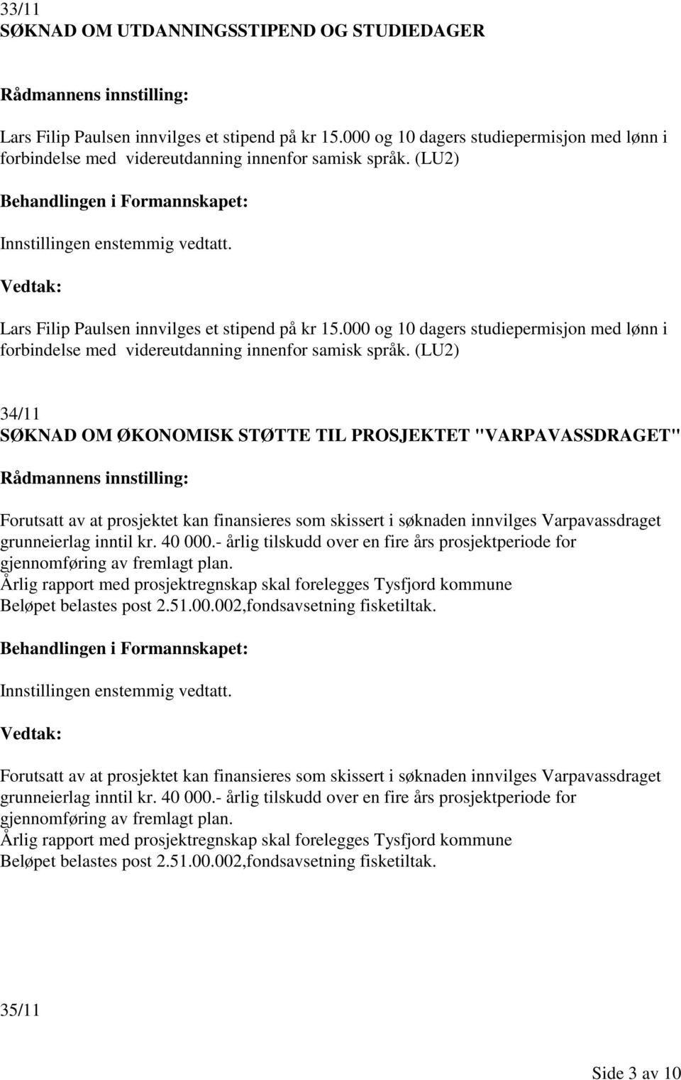 (LU2) 34/11 SØKNAD OM ØKONOMISK STØTTE TIL PROSJEKTET "VARPAVASSDRAGET" Forutsatt av at prosjektet kan finansieres som skissert i søknaden innvilges Varpavassdraget grunneierlag inntil kr. 40 000.