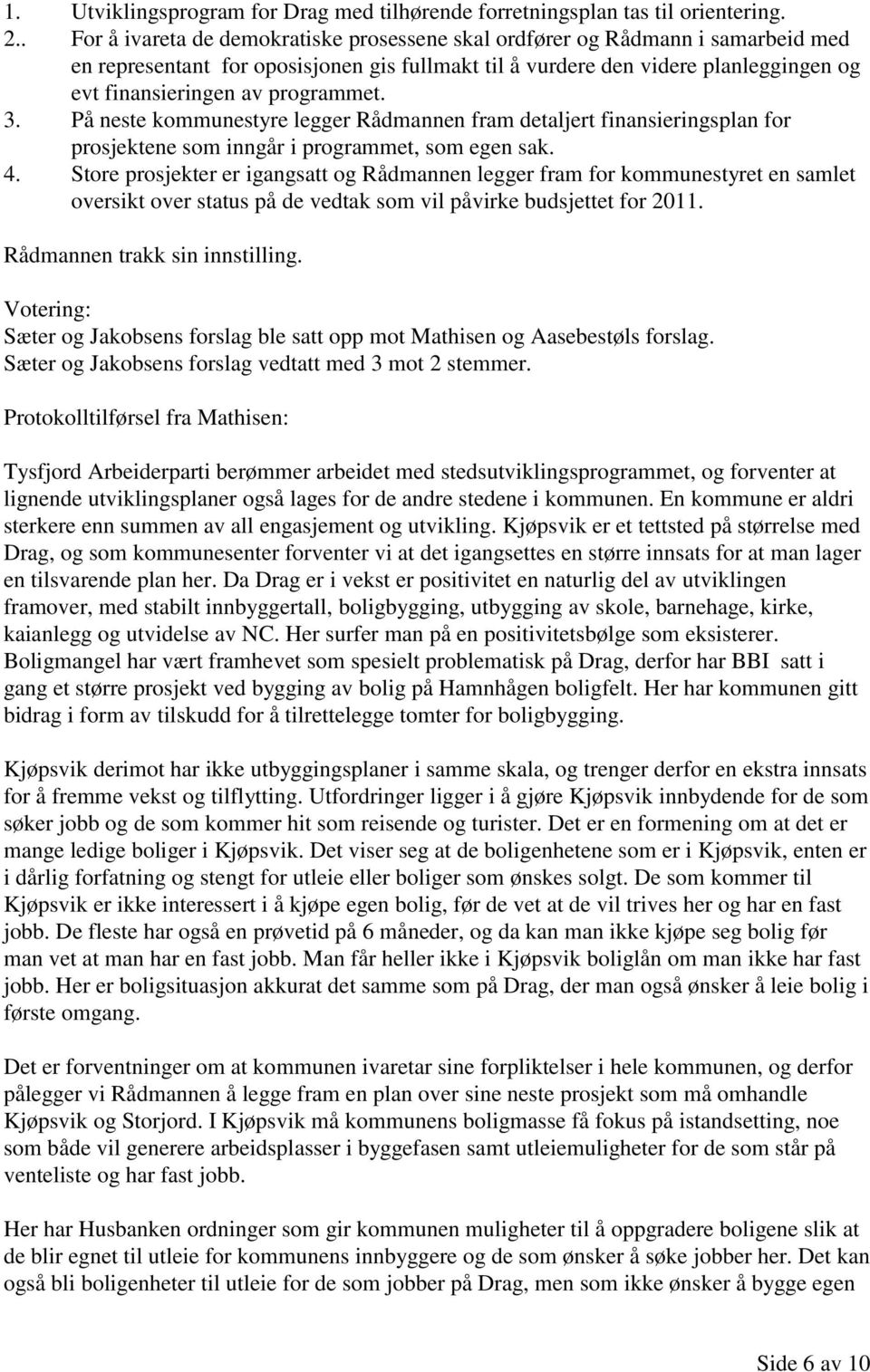 programmet. 3. På neste kommunestyre legger Rådmannen fram detaljert finansieringsplan for prosjektene som inngår i programmet, som egen sak. 4.