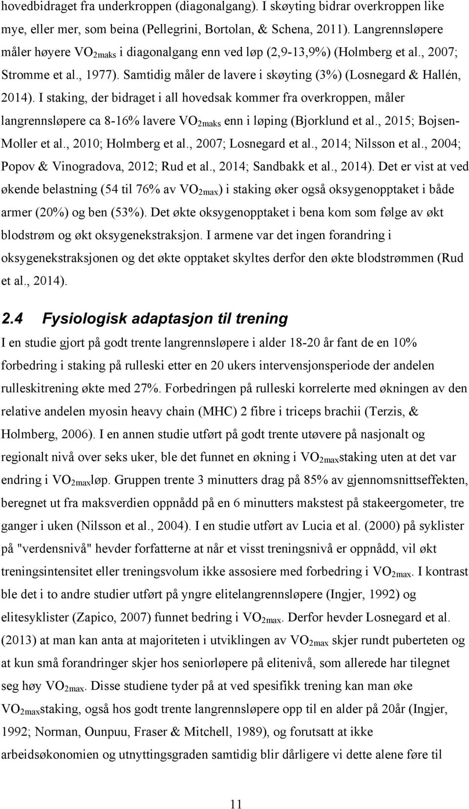 I staking, der bidraget i all hovedsak kommer fra overkroppen, måler langrennsløpere ca 8-16% lavere VO 2maks enn i løping (Bjorklund et al., 2015; Bojsen- Moller et al., 2010; Holmberg et al.