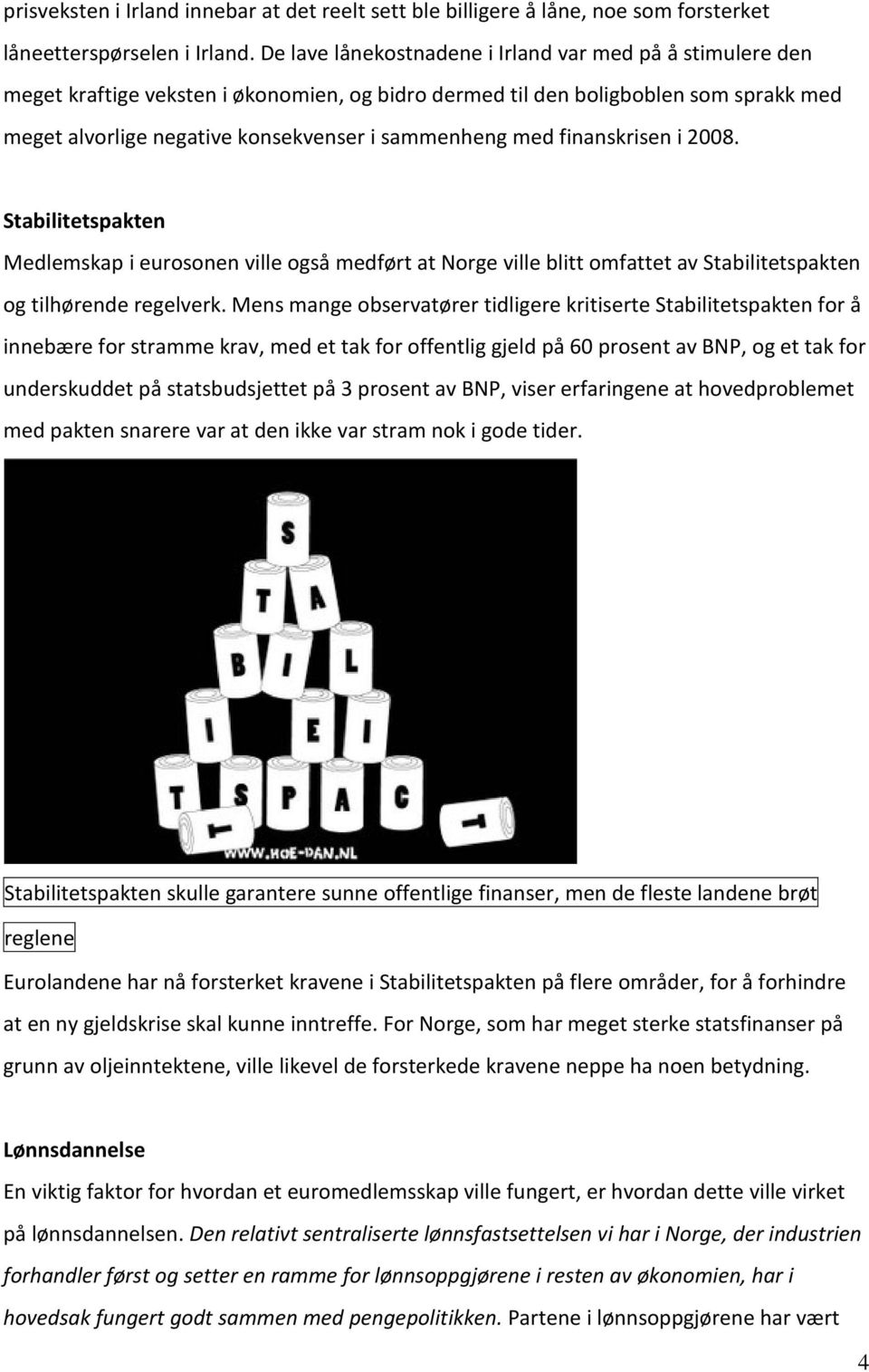 med finanskrisen i 2008. Stabilitetspakten Medlemskap i eurosonen ville også medført at Norge ville blitt omfattet av Stabilitetspakten og tilhørende regelverk.