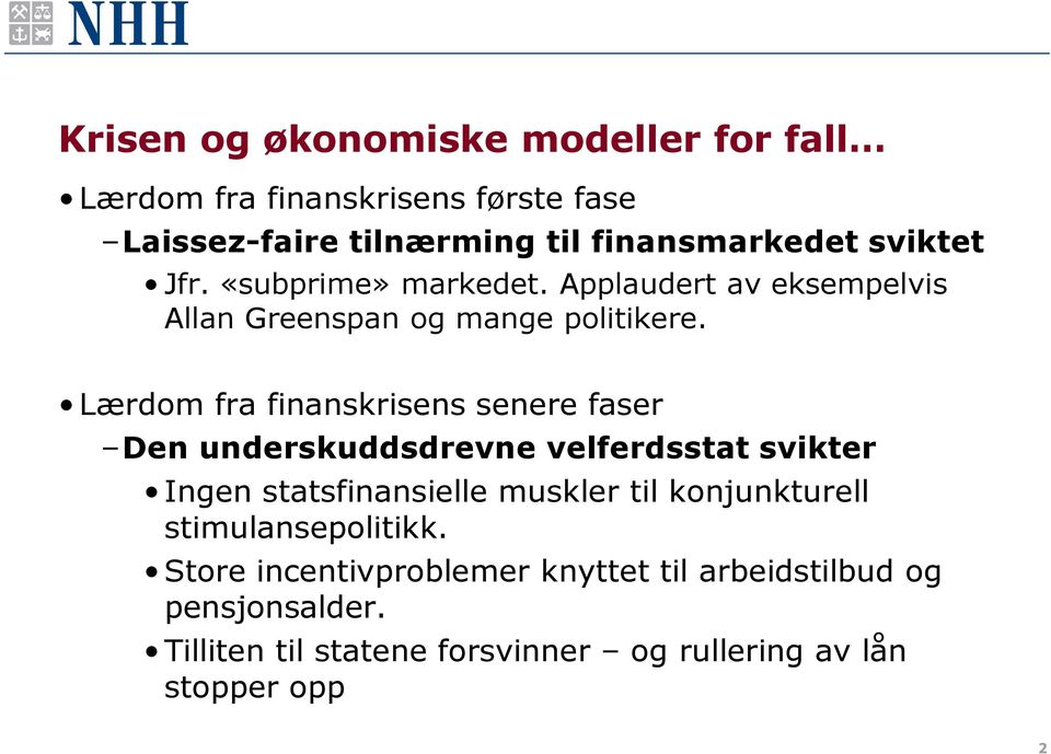 Lærdom fra finanskrisens senere faser Den underskuddsdrevne velferdsstat svikter Ingen statsfinansielle muskler til