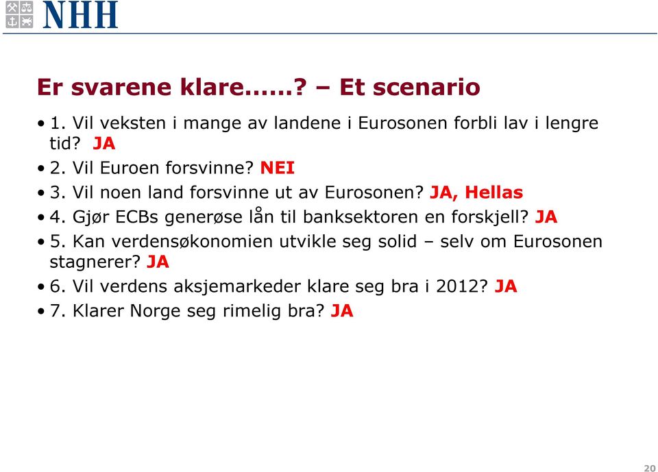 Gjør ECBs generøse lån til banksektoren en forskjell? JA 5.