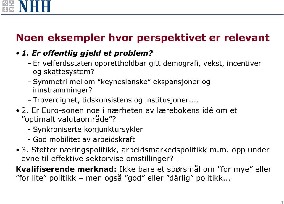 Er Euro-sonen noe i nærheten av lærebokens idé om et optimalt valutaområde? - Synkroniserte konjunktursykler - God mobilitet av arbeidskraft 3.