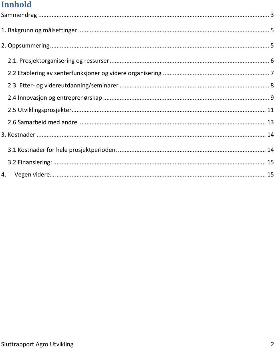 4 Innovasjon og entreprenørskap... 9 2.5 Utviklingsprosjekter... 11 2.6 Samarbeid med andre... 13 3. Kostnader... 14 3.