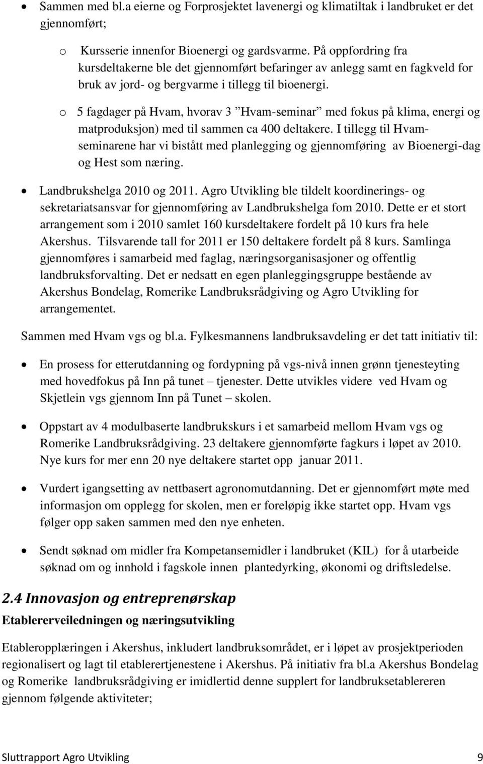 o 5 fagdager på Hvam, hvorav 3 Hvam-seminar med fokus på klima, energi og matproduksjon) med til sammen ca 400 deltakere.