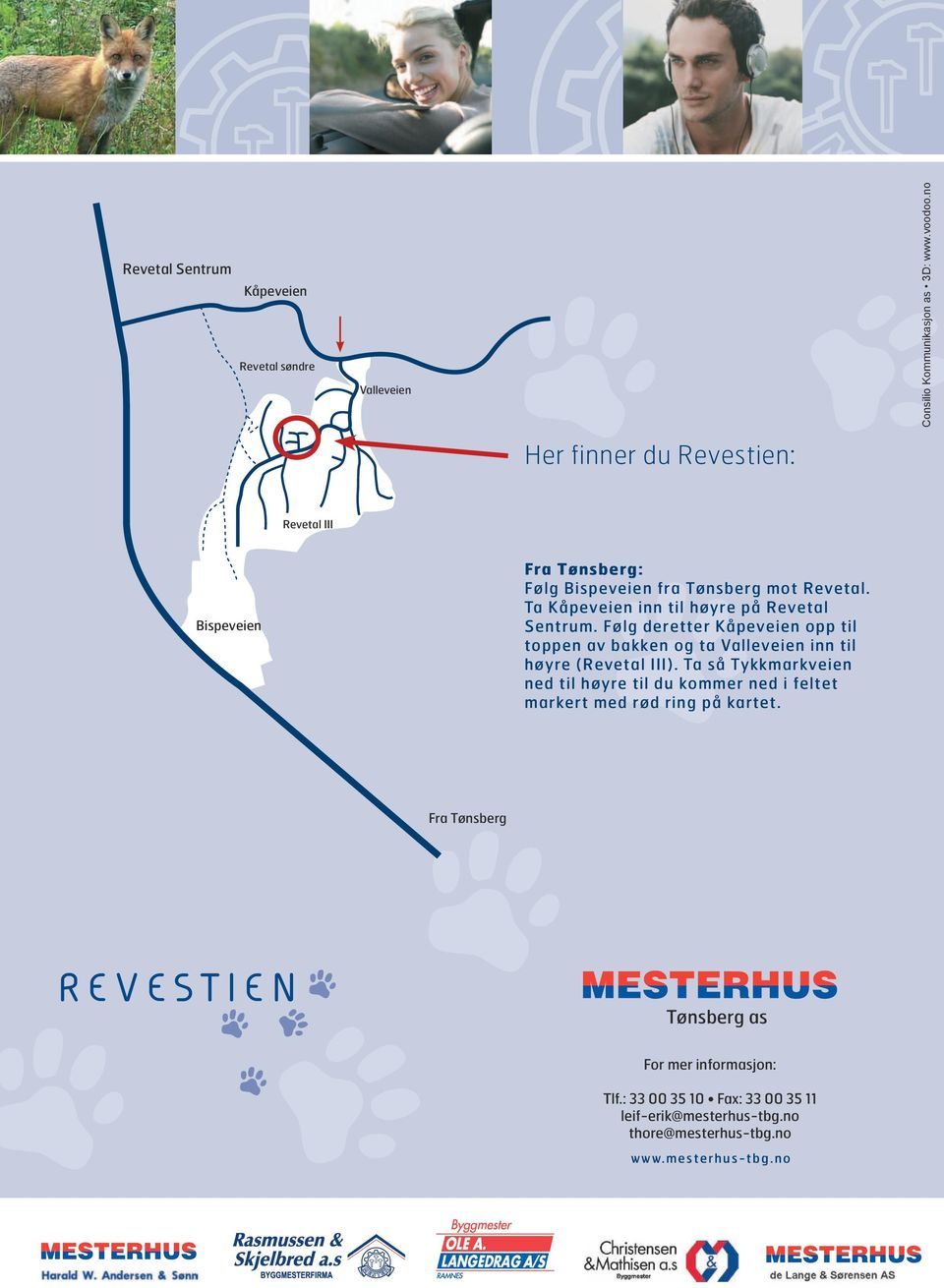 Ta Kåpeveien inn til høyre på Revetal Sentrum. Følg deretter Kåpeveien opp til toppen av bakken og ta Valleveien inn til høyre (Revetal III).