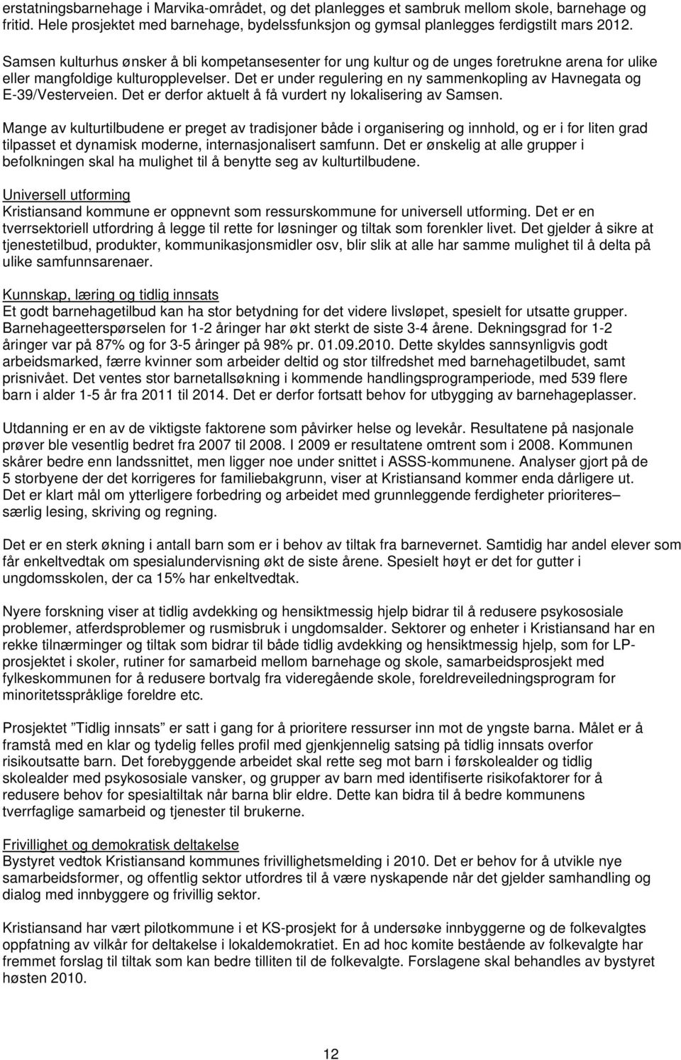 Det er under regulering en ny sammenkopling av Havnegata og E-39/Vesterveien. Det er derfor aktuelt å få vurdert ny lokalisering av Samsen.