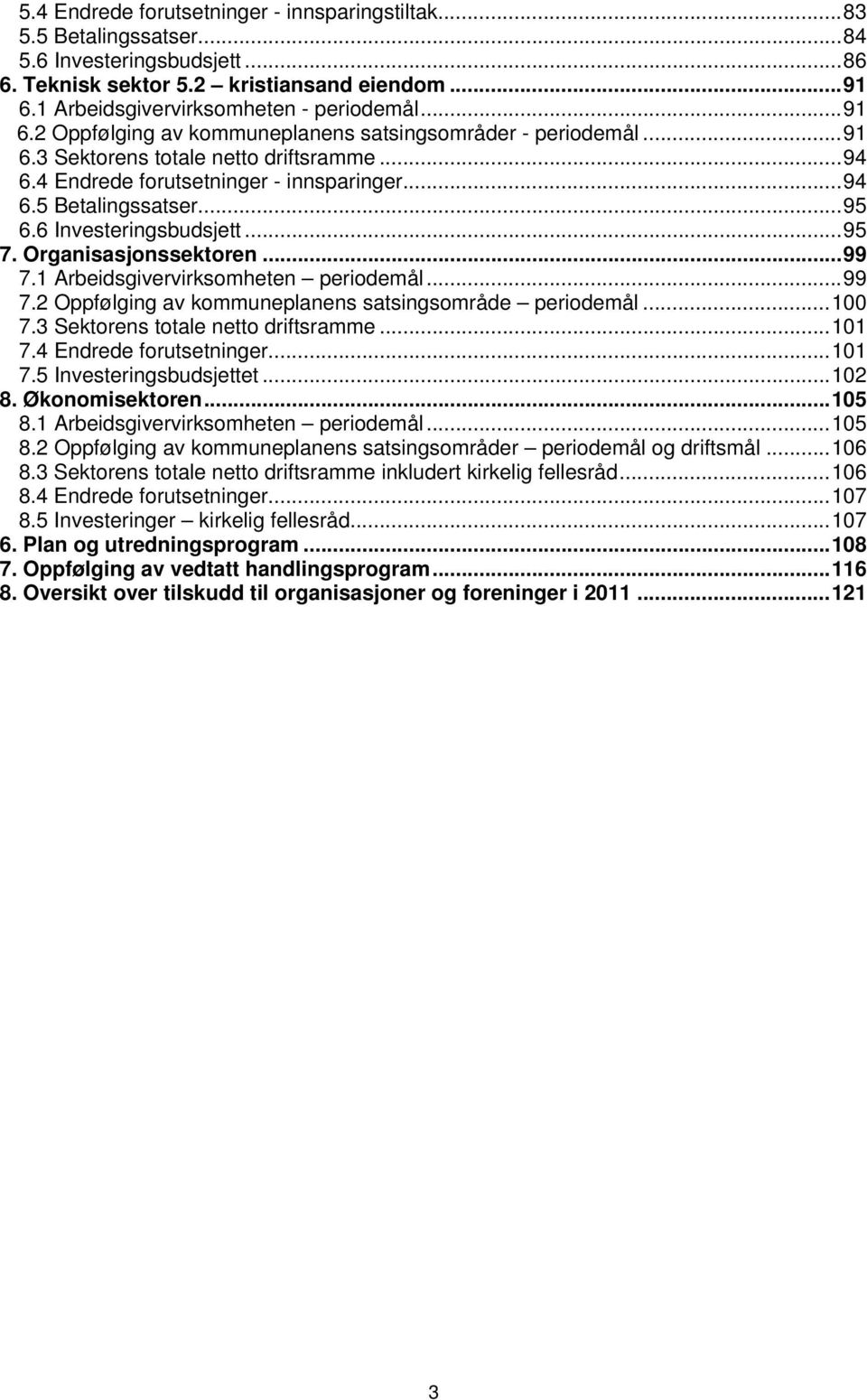 6 Investeringsbudsjett...95 7. Organisasjonssektoren...99 7.1 Arbeidsgivervirksomheten periodemål...99 7.2 Oppfølging av kommuneplanens satsingsområde periodemål...100 7.